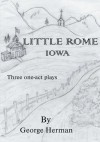 Little Rome Iowa: Three One-Act Plays - George Herman