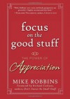 Focus on the Good Stuff: The Power of Appreciation - Mike Robbins, Richard Carlson