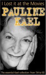 I Lost it at the Movies: Film Writings, 1954-1965 - Pauline Kael