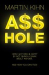 Asshole: How I Got Rich & Happy By Not Giving a Damn About Anyone & How You Can, Too - Martin Kihn