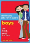 The Teen Girl's Gotta-Have-It Guide to Boys: From Getting Them to Getting Over Them! - Jessica Blatt, Cynthia Frenette