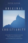 Original Christianity: A New Key to Understanding the Gospel of Thomas and Other Lost Scriptures - Peter Novak