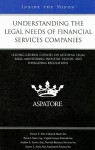 Understanding the Legal Needs of Financial Services Companies: Leading General Counsel on Assessing Legal Risks, Monitoring Industry Trends, and Navigating Regulations - Aspatore Books