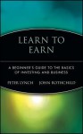 Learn to Earn: A Beginner's Guide to the Basics of Investing and Business - Peter Lynch, John Rothchild