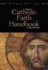 The Catholic Faith Handbook for Youth, Second Edition - Brian Singer-Towns, Janet Claussen, Clare Vanbrandwijk