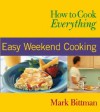 How to Cook Everything: Easy Weekend Cooking (How to Cook Everything Series) - Mark Bittman, Alan Witschonke