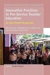 Innovative Practices in Pre-Service Teacher Education: An Asia-Pacific Perspective - Cher Ping Lim, Chris Brook, Graeme Lock