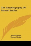 The Autobiography of Samuel Smiles, LL.D - Samuel Smiles