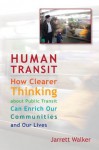 Human Transit: How Clearer Thinking about Public Transit Can Enrich Our Communities and Our Lives - Jarrett Walker