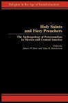 Holy Saints and Fiery Preachers: The Anthropology of Protestantism in Mexico and Central America - James W. Dow, Alan R. Sandstrom