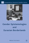 Gender Epistemologies and Eurasian Borderlands - Madina Tlostanova