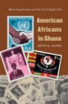 American Africans in Ghana: Black Expatriates and the Civil Rights Era - Kevin K. Gaines