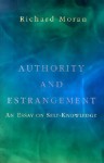 Authority and Estrangement: An Essay on Self-Knowledge - Richard Moran