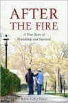 After the Fire: A True Story of Friendship and Survival