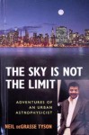 The Sky Is Not the Limit: Adventures of an Urban Astrophysicist - Neil deGrasse Tyson