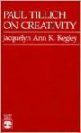 Paul Tillich on Creativity - Jacquelyn Ann K. Kegley