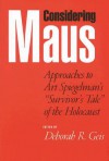 Considering Maus: Approaches to Art Spiegelman's "Survivor's Tale" of the Holocaust - Deborah R. Geis, Haig Bosmajian, Michael G. Levine, Bradley Alan Katz, Nancy K Miller, Alan C. Rosen, Michael Rothberg, Arlene Fish Wilner, David Mikics