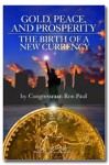 Gold, Peace, and Prosperity: The Birth of a New Currency - Ron Paul, Henry Hazlitt, Murray N. Rothbard