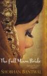 The Full Moon Bride - Shobhan Bantwal