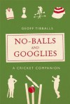 No-Balls and Googlies: A Cricket Companion - Geoff Tibballs