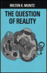 The Question Of Reality - Milton K. Munitz