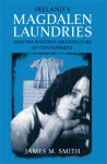 Ireland's Magdalen Laundries and the Nation's Architecture of Containment - James M. Smith