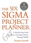 The Six Sigma Project Planner : A Step-by-Step Guide to Leading a Six Sigma Project Through DMAIC - Thomas Pyzdek