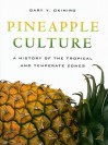 Pineapple Culture: A History of the Tropical and Temperate Zones - Gary Y. Okihiro