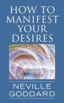 How To Manifest Your Desires - Neville Goddard