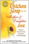 Chicken Soup for the Mother and Daughter Soul: Stories to Warm the Heart and Honor The Relationship (Chicken Soup for the Soul) - Jack Canfield, Mark Victor Hansen, Dorothy Firman, Julie Firman, Frances Firman Salorio