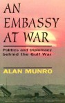 Embassy at War: Politics and Diplomacy Behind the Gulf War - Alan Munro