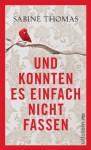 Und konnten es einfach nicht fassen: Geschichten aus dem Leben (German Edition) - Sabine Thomas