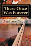 There Once Was Forever - Andrew Wood