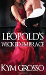 Leopold's Wicked Embrace: 5 (Immortals of New Orleans) - Kym Grosso