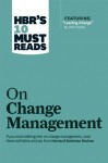 HBR's 10 Must Reads on Change Management (Including Featured Article "Leading Change," by John P. Kotter) - Harvard Business Review