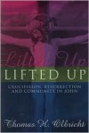 Lifted Up: Crucifixion, Resurrection, And Community In John - Thomas H. Olbricht