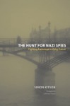 The Hunt for Nazi Spies: Fighting Espionage in Vichy France - Simon Kitson, Catherine Tihanyi