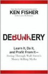 Debunkery: Learn It, Do It, and Profit from It -- Seeing Through Wall Street's Money-Killing Myths - Kenneth L. Fisher