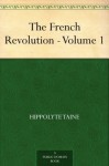 The French Revolution - Volume 1 - Hippolyte Taine, John Durand