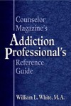 Counselor Magazine's Addiction Professional's Reference Guide - William L. White