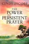 Power of Persistent Prayer, The: Praying With Greater Purpose and Passion - Cindy Jacobs