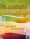 A Puppet Whisperer: 100 Two Sentence Stories - Mathew Ferguson