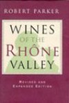 Wines Of The Rhône Valley - Robert M. Parker Jr.