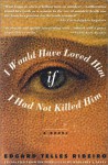 I Would Have Loved Him, If I Had Not Killed Him: A Novel - Edgard Telles Ribeiro