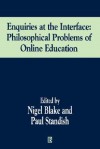 Enquiries at the Interface: Philosophical Problems of On-Line Education - Nigel Blake, Paul Standish