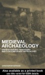 Medieval Archaeology: Understanding Traditions and Contemporary Approaches - Chris Gerrard