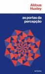 As Portas da Percepção / Céu e Inferno - Aldous Huxley