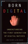 Born Digital: Understanding the First Generation of Digital Natives - John Palfrey, Urs Gasser