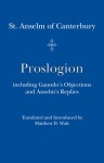 Proslogion: including Gaunilo Objections and Anselm's Replies - Anselm of Canterbury, Matthew D. Walz