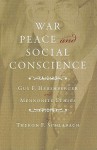 War, Peace, and Social Conscience: Guy F. Hershberger and Mennonite Ethics - Theron F. Schlabach